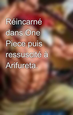 Réincarné dans One Piece puis ressuscité à Arifureta.