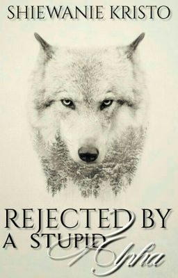 Rejected By A Stupid Alpha [REWRITING] 