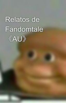 Relatos de Fandomtale 《AU》