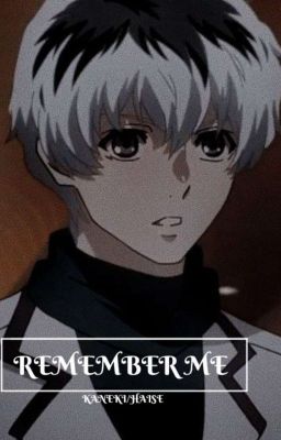 || Remember me||Haise Sasaki/Kaneki Ken x Reader (Rewrite)