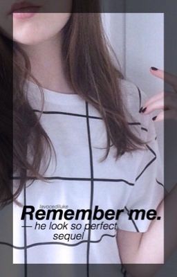 Remember me. // he looks so perfect sequel. [completa]