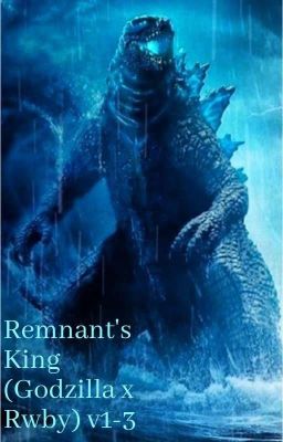 Remnant's King Vol 1-3 (Godzilla x RWBY)