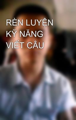 RÈN LUYỆN KỸ NĂNG VIẾT CÂU