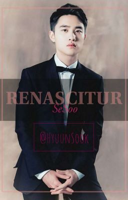 RENASCITUR [SeSoo] H I A T U S