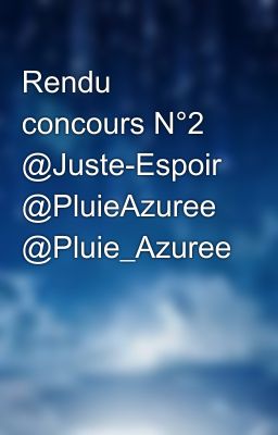 Rendu concours N°2  @Juste-Espoir @PluieAzuree @Pluie_Azuree