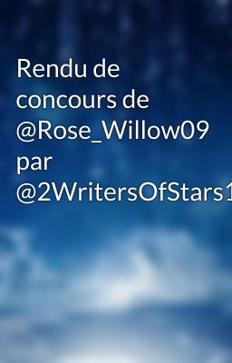 Rendu de concours de @Rose_Willow09 par @2WritersOfStars1