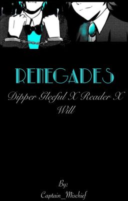 Renegades (Dipper Gleeful X Reader x Will)