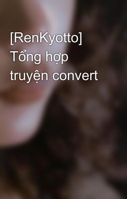 [RenKyotto] Tổng hợp truyện convert