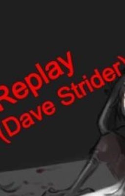 Replay (Dave Strider)