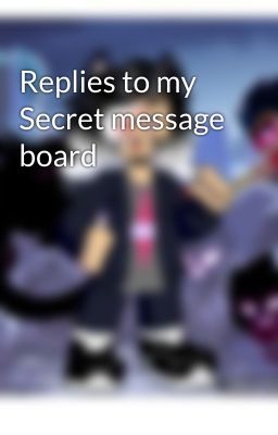 Replies to my Secret message board