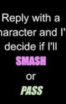 Reply with a character and I'll decide if I'll smash or pass