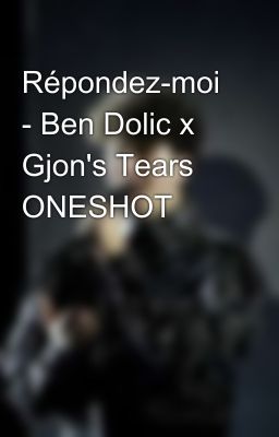 Répondez-moi - Ben Dolic x Gjon's Tears ONESHOT