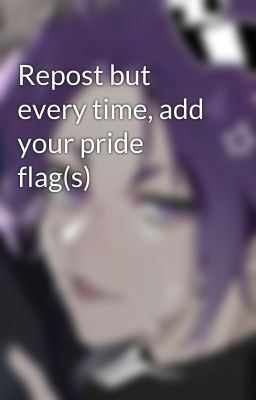 Repost but every time, add your pride flag(s)