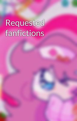 Requested fanfictions