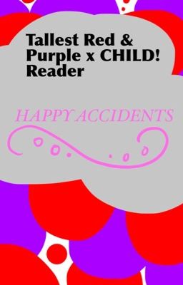 (REQUESTED) -HAPPY ACCIDENTS- Tallest Red and Purple x Child! Reader