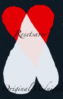 Resetsaver (A personal fanfic) DISCONTINUED