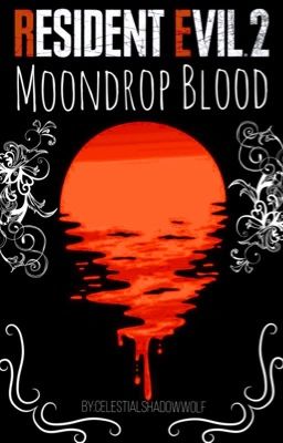 Resident Evil 2: Moondrop Blood (Leon Kennedy x OC)