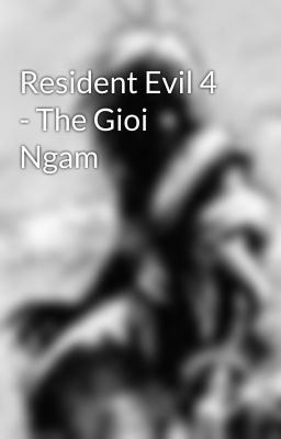 Resident Evil 4 - The Gioi Ngam