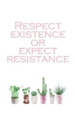 Respect existence or expect resistance