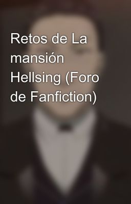 Retos de La mansión Hellsing (Foro de Fanfiction)