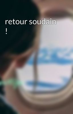 retour soudain !