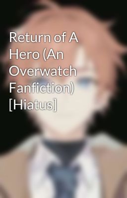 Return of A Hero (An Overwatch Fanfiction) [Hiatus]