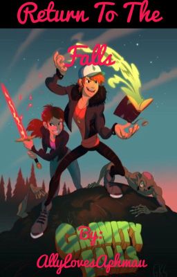 Return To The Falls   (  A gravity falls fanfic ) DISCONTINUED 