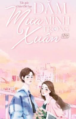 [Reup-Hoàn] Đắm Mình Trong Mưa Xuân - Giảo Chi Lục