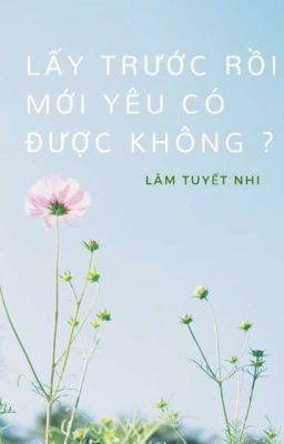 |REUP| Lấy trước rồi mới yêu có được không ? -Lâm Tuyết Nhi-