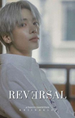 Reversal | Taegyu Fanfiction