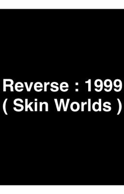 Reverse : 1999 ( Skin Worlds ) 