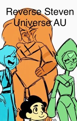 Reverse Steven Universe AU (UNDER EDITING)