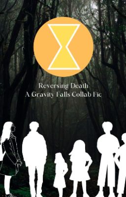 Reversing Death///Gravity Falls Collab Fic///@Mashshashadow