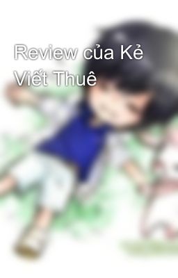 Review của Kẻ Viết Thuê