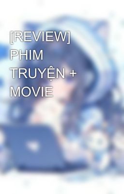 [REVIEW] PHIM TRUYỆN + MOVIE