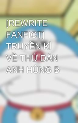 [REWRITE FANFICT] TRUYỀN KÌ VỀ THỨ DÂN ANH HÙNG B