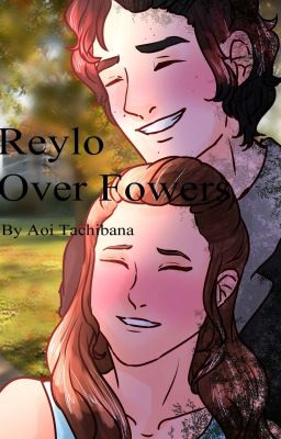 Reylo Over Flowers  reylo A.U.