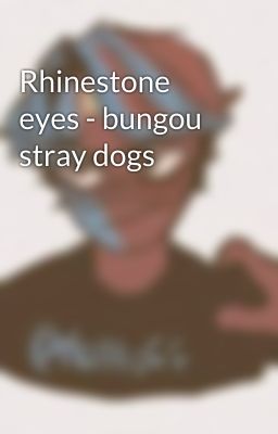 Rhinestone eyes - bungou stray dogs 