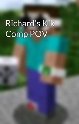 Richard's Kik Comp POV