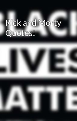 Rick and Morty Quotes!