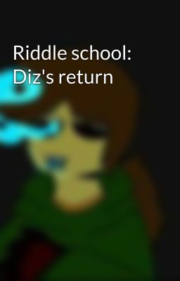 Riddle school: Diz's return
