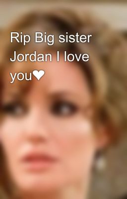 Rip Big sister Jordan I love you❤️