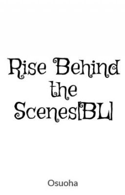 Rise Behind the Scenes[BL]