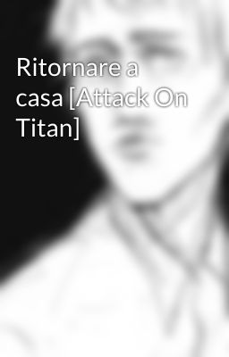 Ritornare a casa [Attack On Titan]