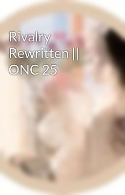 Rivalry Rewritten || ONC 25