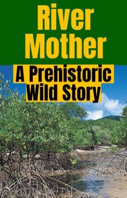 River Mother: A Prehistoric Wild Story