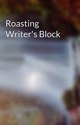 Roasting Writer's Block