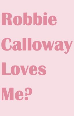 Robbie Calloway Loves Me