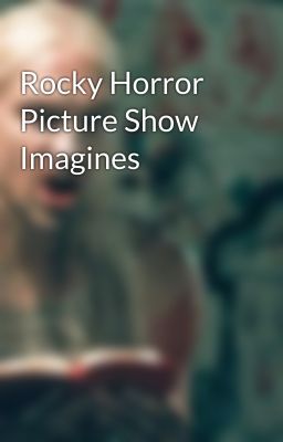 Rocky Horror Picture Show Imagines