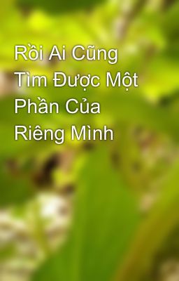 Rồi Ai Cũng Tìm Được Một Phần Của Riêng Mình